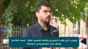 رئيس نادي طلاب كامبريدج يكشف تفاصيل مقتل “محمد القاسم” وينتقد تزايد العنصرية في الجامعة
